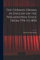 The German Drama in English on the Philadelphia Stage From 1794 to 1830 1163099457 Book Cover