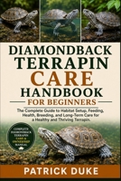 DIAMONDBACK TERRAPIN CARE HANDBOOK: The Complete Guide to Habitat Setup, Feeding, Health, Breeding, and Long-Term Care for a Healthy and Thriving Terrapin. B0H1SFSL45 Book Cover