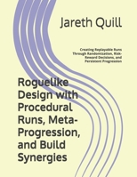 Roguelike Design with Procedural Runs, Meta-Progression, and Build Synergies: Creating Replayable Runs Through Randomization, Risk-Reward Decisions, and Persistent Progression B0HGS1ZWK4 Book Cover