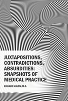 Juxtapositions, Contradictions, Absurdities: Snapshots of Medical Practice B08W7R1KNQ Book Cover