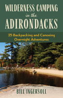 Wilderness Camping in the Adirondacks: 25 Hiking and Canoeing Overnight Adventures 1493080946 Book Cover