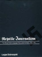Reptile Journalism: The Official Polish-Language Press under the Nazis, 1939-1945 0300052774 Book Cover