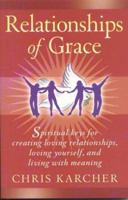 Relationships of Grace: Spiritual Keys for Creating Loving Relationships, Loving Yourself, & Living with Meaning 1932356517 Book Cover