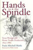 Hands to the Spindle: Texas Women and Home Textile Production, 1822-1880 (Clayton Wheat Williams Texas Life Series, No 5) 0890966990 Book Cover
