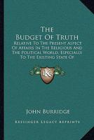 The Budget of Truth: Relative to the Present Aspect of Affairs in the Religious and the Political World 1164884409 Book Cover