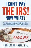 I Can't Pay the Irs! Now What?: The Ultimate Insider's Guide to Solving Your Tax Problems - Once and for All! 1515248054 Book Cover