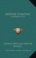 Arthur Stanton; a Memoir by the Right Hon. George W. E. Russell 1018945156 Book Cover