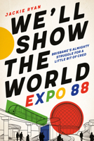 We'll Show the World: Expo 88 – Brisbane's Almighty Struggle for a Little Bit of Cred 070225990X Book Cover