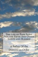 The Life of Pope Saint Pius the Fifth and Other Saints and Blessed 1717425518 Book Cover