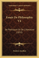 Essais De Philosophie V4: De Politiques Et De Litterature (1832) 1166774635 Book Cover