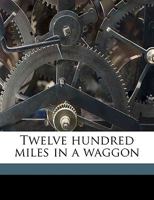 Twelve Hundred Miles in a Waggon 116327447X Book Cover