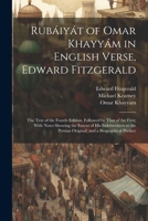 Rubáiyát of Omar Khayyám in English Verse, Edward Fitzgerald: The Text of the Fourth Edition, Followed by That of the First; With Notes Showing the Ex 1021179531 Book Cover