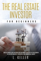 The Real Estate Investor for Beginners: how to finance and investing with no money down up to be a millionaire in Realtor Business. Residential and commercial market (Real Estate Home & Business) 1801124582 Book Cover