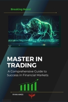 Master in Trading: A Comprehensive Guide to Success in Financial Markets B0DRD364M5 Book Cover