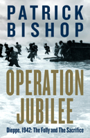 Operation Jubilee: Dieppe, 1942: The Folly and the Sacrifice 0771096690 Book Cover