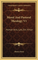 Moral And Pastoral Theology V1: Human Acts, Law, Sin, Virtue 1163177873 Book Cover