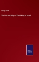 The Life and Reign of David King of Israel 1145483534 Book Cover