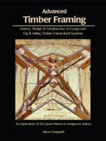 Advanced Timber Framing: Joinery, Design & Construction of Compound Hip & Valley Timber Frame Roof Systems; Or, the Seven Planes of Compound Joinery 1889269034 Book Cover