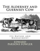 The Alderney and Guernsey Cow: Its Nature and Management 154872226X Book Cover