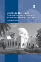 Cracks in the Dome: Fractured Histories of Empire in the Zanzibar Museum, 1897-1964 036759854X Book Cover