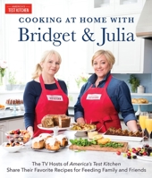 Cooking at Home With Bridget & Julia: The TV Hosts of America's Test Kitchen Share Their Favorite Recipes for Feeding Family and Friends 1945256168 Book Cover