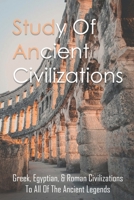 Study Of Ancient Civilizations: Greek, Egyptian, & Roman Civilizations To All Of The Ancient Legends: The Ancient Secrets Of Greece B093RZGGYX Book Cover