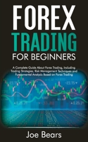 Forex Trading for Beginners: A Complete Guide About Forex Trading, Including Trading Strategies, Risk Management Techniques and Fundamental Analysis Based on Forex Trading 1801561222 Book Cover