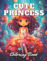 Cute Princess Coloring Book For Kids: 100+ High-Quality and Unique Coloring Pages for All Ages B0CR5S4NKR Book Cover