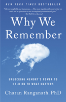 Why We Remember: What the New Science of Memory Reveals About the Hidden Force that Shapes Our Lives and How We Can Remember What Matters Most 038554863X Book Cover
