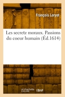 Les secretz moraux. Passions du coeur humain 2418045714 Book Cover