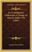 Les 32 Religieuses Guillotin�es � Orange, Au Mois de Juillet 1794 (Classic Reprint) 2019229463 Book Cover