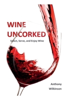 Wine Uncorked: Select, Serve, and Enjoy Wine B0H8283B2T Book Cover