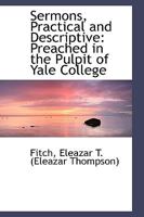 Sermons, Practical and Descriptive: Preached in the Pulpit of Yale College (Classic Reprint) 1165804263 Book Cover
