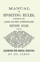 Manual of Sporting Rules: Comprising the Latest and Best Authenticated Revised Rules / by Ed. James 1473337976 Book Cover