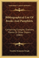 Bibliographical List Of Books And Pamphlets: Containing Eulogies, Orations, Poems Or Other Papers 1166420388 Book Cover