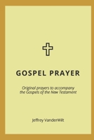 Gospel Prayer: Original prayers to accompany the Gospels of the New Testament 1694774422 Book Cover
