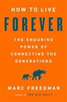 How to Live Forever: The Enduring Power of Connecting the Generations 1541767810 Book Cover