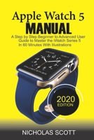 APPLE WATCH 5 MANUAL (2020 Edition): A Step by Step Beginner to Advanced User Guide to Master the iWatch Series 5 in 60 Minutes...With Illustrations B08421XXP8 Book Cover