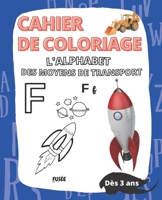 Cahier de coloriage l'alphabet des moyens de transport: Abécédaire pour les petits I Apprendre I Voiture de police I Camion de pompier I Avion I Pelleteuse I Moto I Tracteur I B08WP82RSC Book Cover