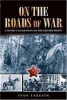 ON THE ROADS OF WAR: A Soviet Cavalryman on the Eastern Front 1844151441 Book Cover