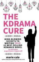 The Kdrama Cure: Mind Blowing Secrets to Writing Your Best Romance Novel - No Kdrama Experience Required! 1947131133 Book Cover
