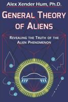 General Theory of Aliens: Revealing the Truth of the Alien Phenomenon 1730881483 Book Cover