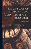 De l’influence française sur l’esprit public en Roumanie: les origines 1120502470 Book Cover