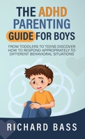 The ADHD Parenting Guide for Boys: From Toddlers to Teens Discover How to Respond Appropriately to Different Behavioral Situations 195835015X Book Cover