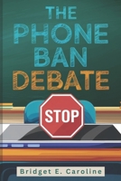 THE PHONE BAN DEBATE: The Controversies, Perspectives, and Potential Outcome of Smartphone Restriction Proposal in Schools B0DV56FKXB Book Cover