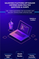 Salesforce Platform App Builder Certified Exam Practice Questions & Dumps: 100+ Exam Questions for Salesforce App Builder Certification Updated 2020 B086MHRFD4 Book Cover