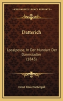 Datterich: Localposse, In Der Mundart Der Darmstadter 1160381380 Book Cover