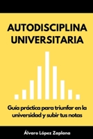 Autodisciplina universitaria: Guía práctica para triunfar en la universidad y subir tus notas B0BSJ6HVMP Book Cover