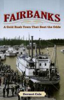 Fairbanks: A Gold Rush Town that Beat the Odds 0945397739 Book Cover