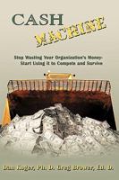 Cash Machine: Stop Wasting Your Organization's Money-Start Using it to Compete and Survive 1426925956 Book Cover